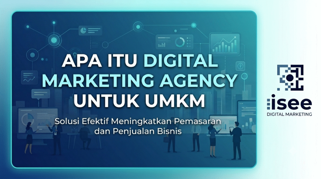 Apa Itu Digital Marketing Agency untuk UMKM? Solusi Efektif Meningkatkan Pemasaran dan Penjualan Bisnis